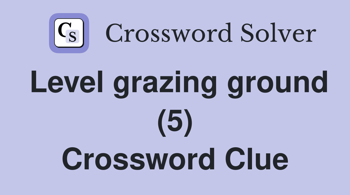 Level grazing ground (5) Crossword Clue Answers Crossword Solver